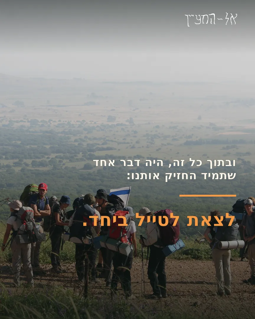 ובתוך כל זה, דבר אחד תמיד החזיק אותנו: לצאת לטייל ביחד.